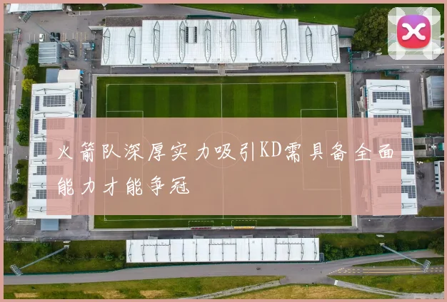 火箭队深厚实力吸引KD需具备全面能力才能争冠