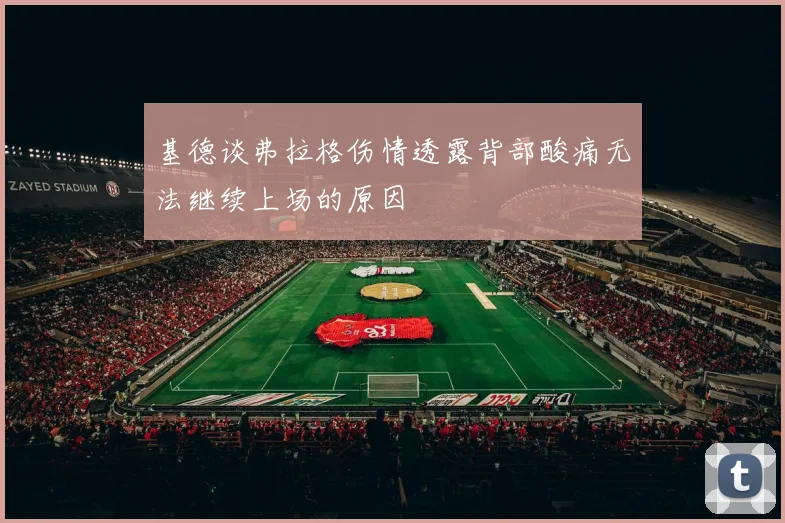 基德谈弗拉格伤情透露背部酸痛无法继续上场的原因