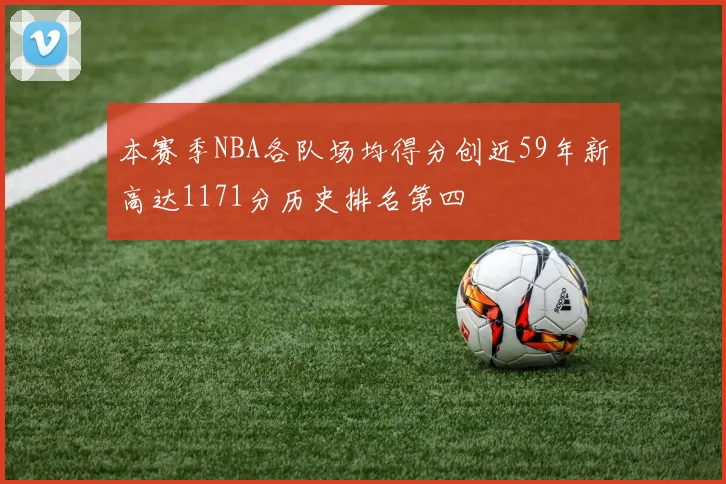 本赛季NBA各队场均得分创近59年新高达1171分历史排名第四