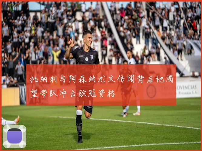托纳利与阿森纳尤文传闻背后他渴望带队冲击欧冠资格
